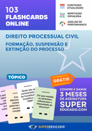 103 Flashcards de Direito Processual Civil - Formação, Suspensão e Extinção do Processo - Acesso Online Imediato