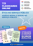 119 Flashcards de Ética no Serviço Público - Assédio Moral e Sexual no Serviço Público - Acesso Online Imediato
