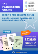 131 Flashcards de Direito Processual Penal - Prisão, Medidas Cautelares e Liberdade Provisória - Acesso Online Imediato