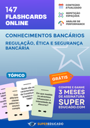 147 Flashcards de Conhecimentos Bancários - Regulação, Ética e Segurança Bancária - Acesso Online Imediato