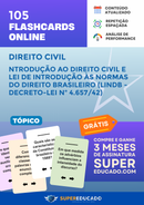 105 Flashcards de Direito Civil - Introdução ao Direito Civil e Lei de Introdução às Normas do Direito Brasileiro (LINDB - Decreto-Lei nº 4.657/42) - Acesso Online Imediato
