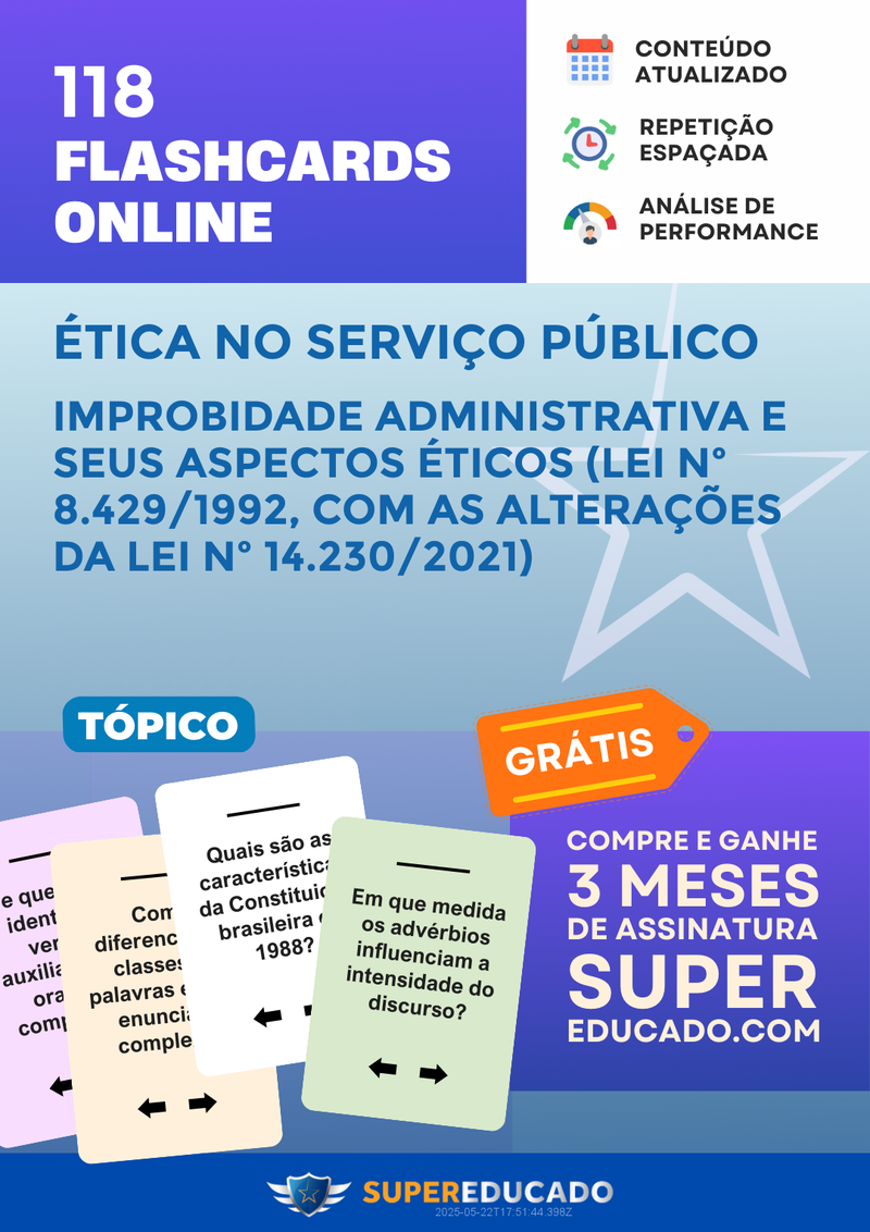 118 Flashcards de Ética no Serviço Público - Improbidade Administrativa e seus Aspectos Éticos (Lei nº 8.429/1992, com as alterações da Lei nº 14.230/2021) - Acesso Online Imediato