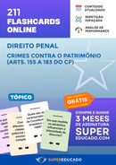 211 Flashcards de Direito Penal - Crimes Contra o Patrimônio (Arts. 155 a 183 do CP) - Acesso Online Imediato